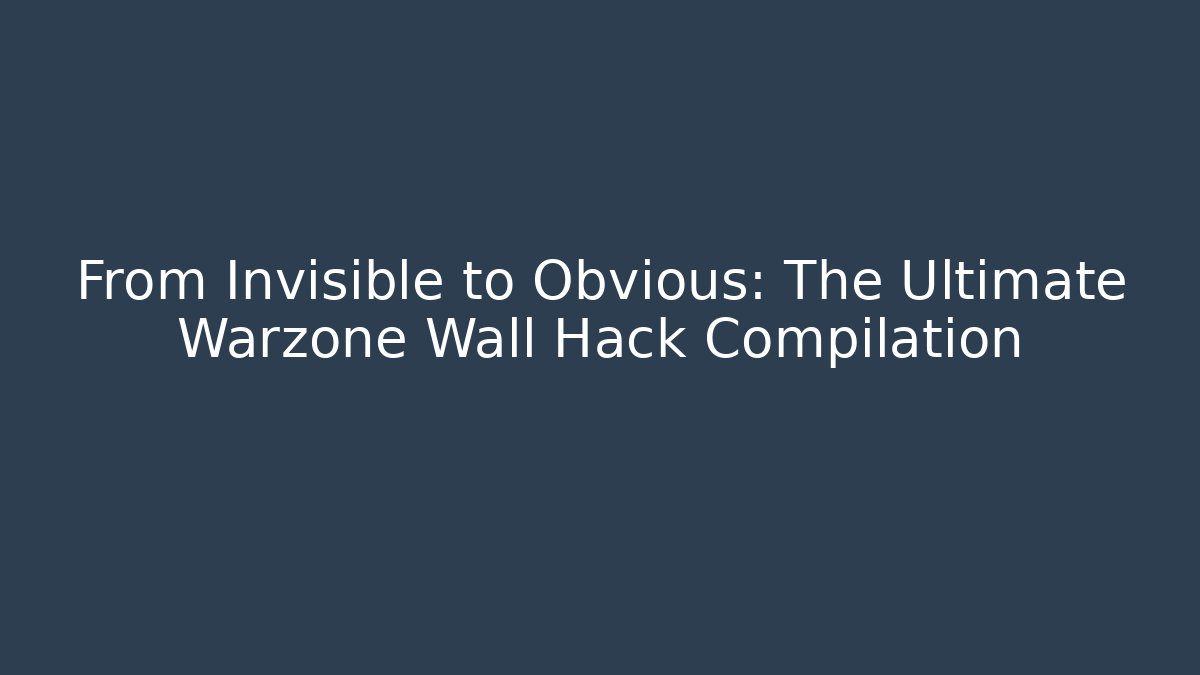 From Invisible to Obvious: The Ultimate Warzone Wall Hack Compilation