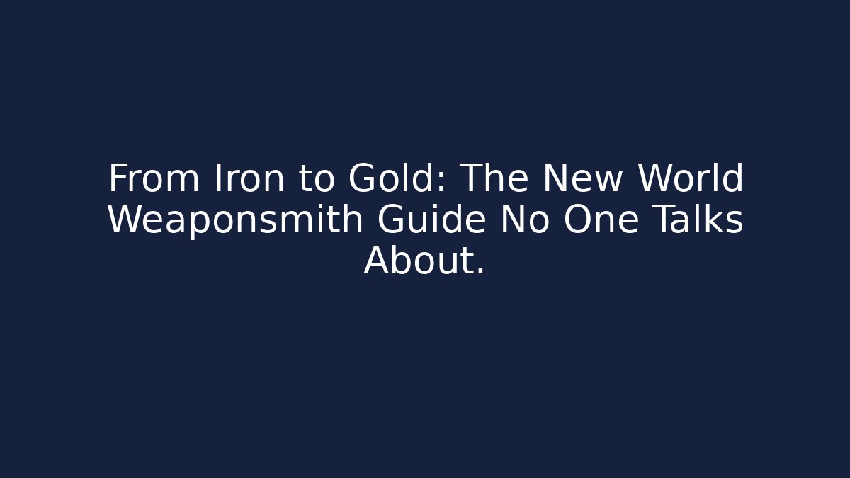 From Iron to Gold: The New World Weaponsmith Guide No One Talks About.