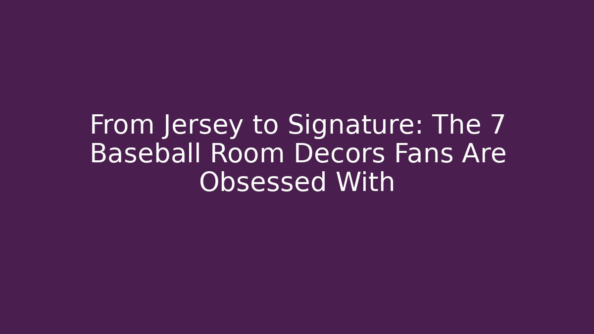 From Jersey to Signature: The 7 Baseball Room Decors Fans Are Obsessed With