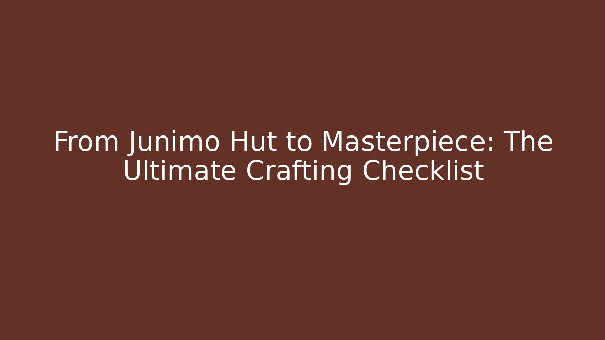From Junimo Hut to Masterpiece: The Ultimate Crafting Checklist