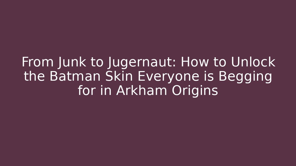 From Junk to Jugernaut: How to Unlock the Batman Skin Everyone is Begging for in Arkham Origins