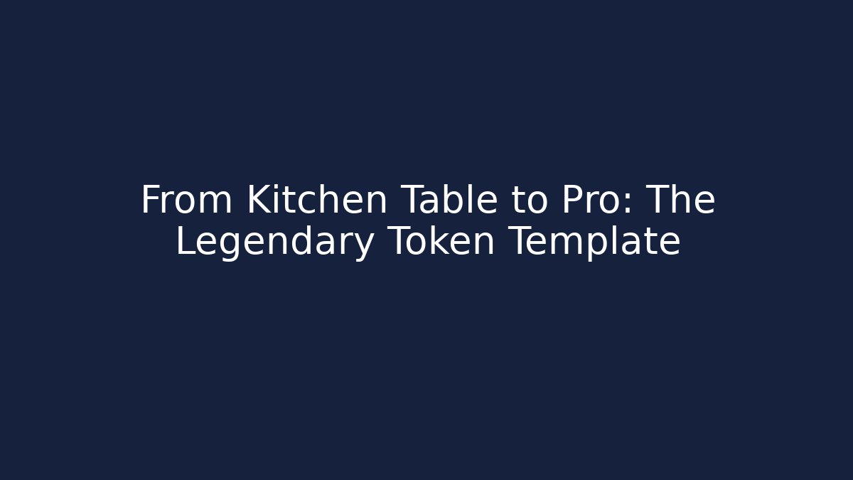 From Kitchen Table to Pro: The Legendary Token Template