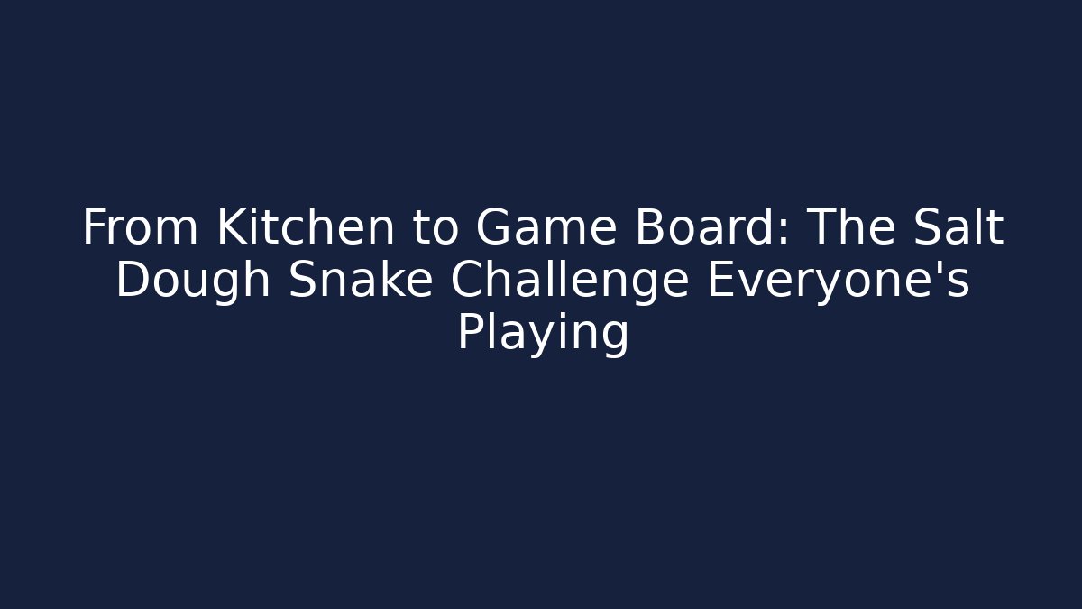 From Kitchen to Game Board: The Salt Dough Snake Challenge Everyone's Playing