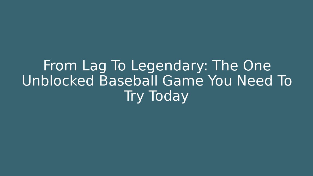 From Lag To Legendary: The One Unblocked Baseball Game You Need To Try Today