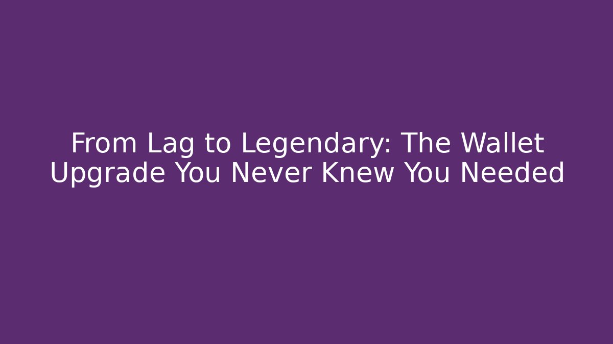 From Lag to Legendary: The Wallet Upgrade You Never Knew You Needed