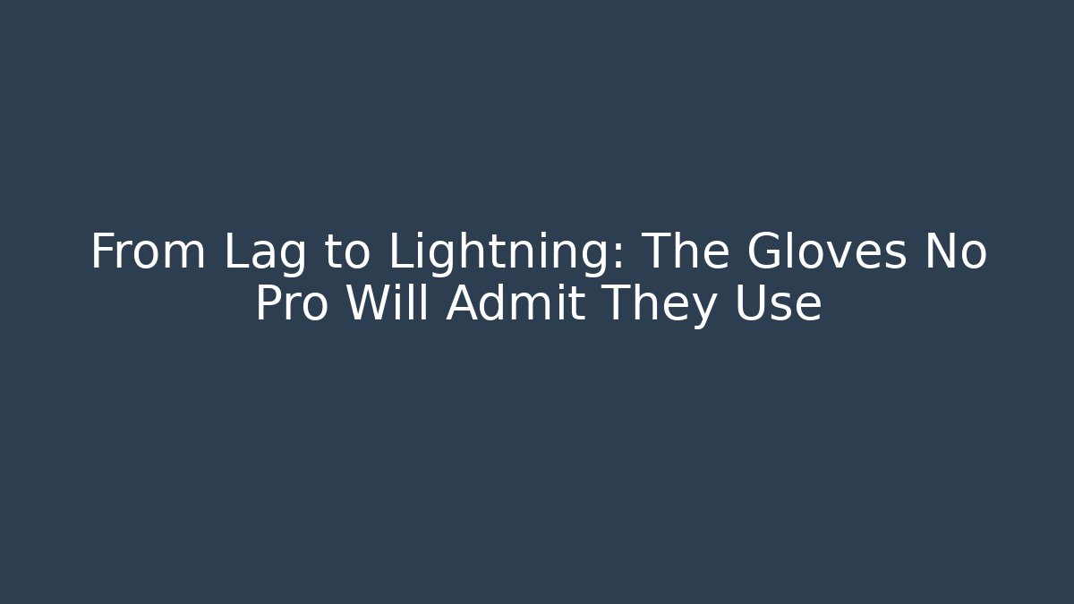 From Lag to Lightning: The Gloves No Pro Will Admit They Use
