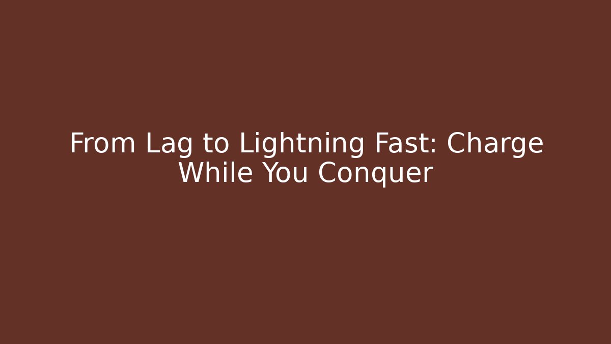 From Lag to Lightning Fast: Charge While You Conquer
