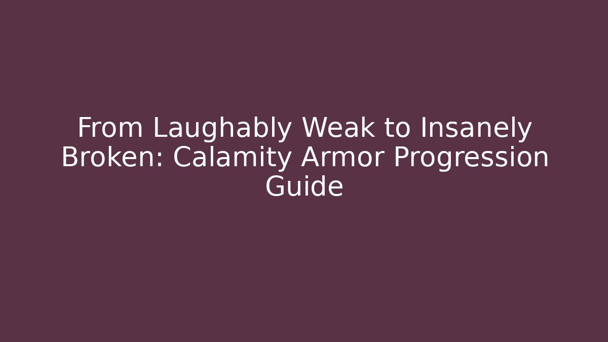 From Laughably Weak to Insanely Broken: Calamity Armor Progression Guide