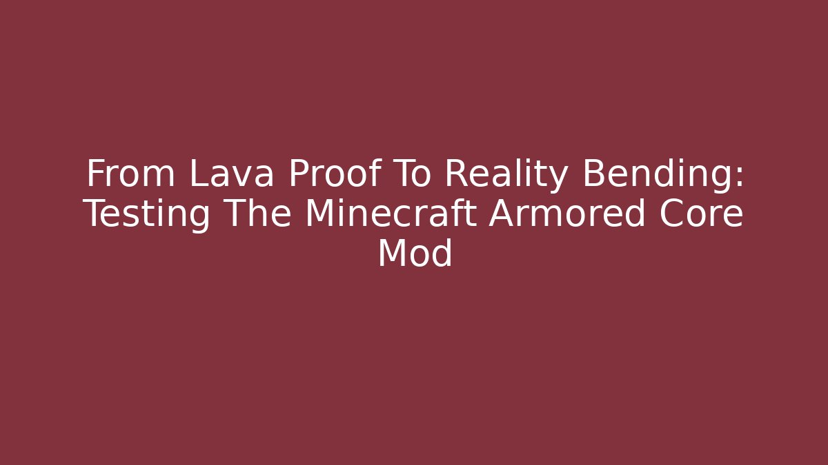 From Lava Proof To Reality Bending: Testing The Minecraft Armored Core Mod