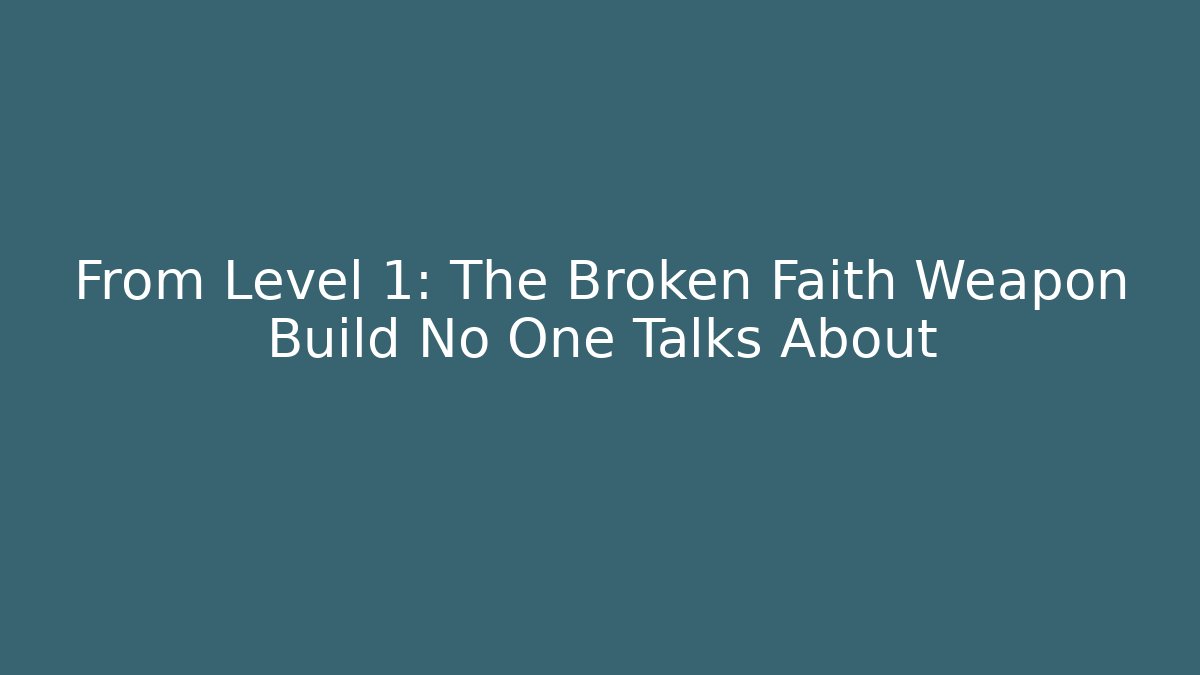 From Level 1: The Broken Faith Weapon Build No One Talks About