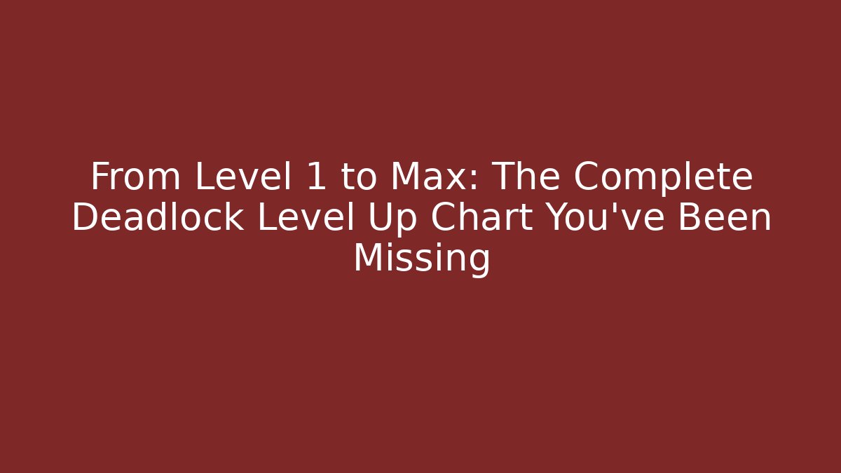 From Level 1 to Max: The Complete Deadlock Level Up Chart You've Been Missing