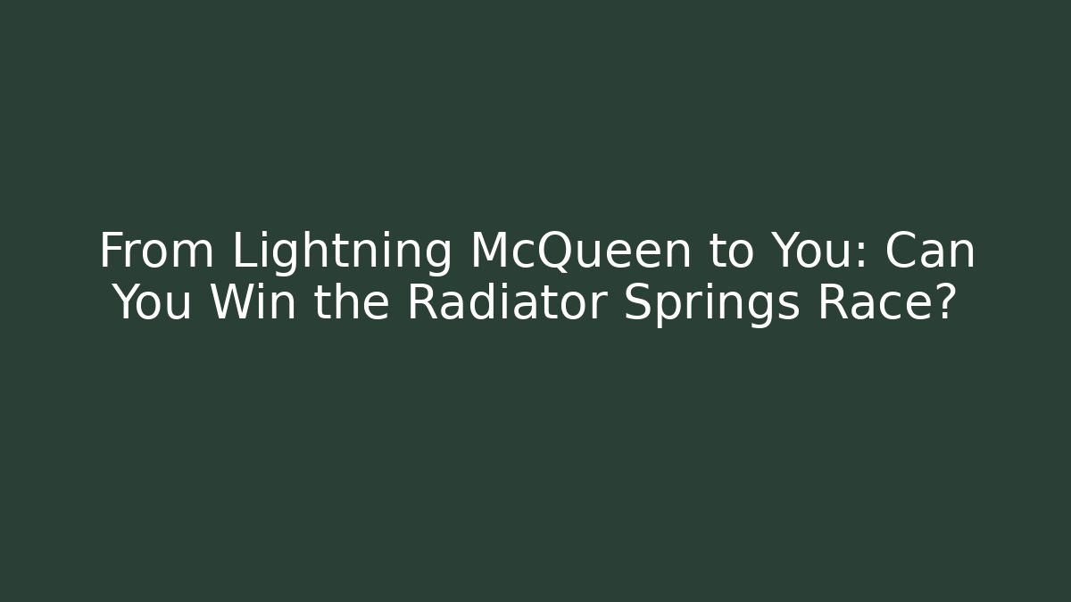 From Lightning McQueen to You: Can You Win the Radiator Springs Race?