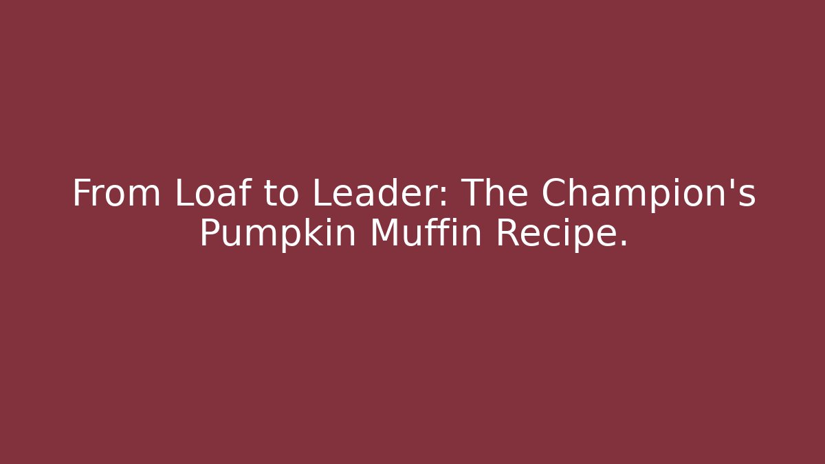 From Loaf to Leader: The Champion's Pumpkin Muffin Recipe.