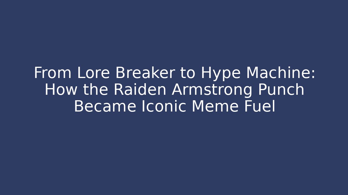 From Lore Breaker to Hype Machine: How the Raiden Armstrong Punch Became Iconic Meme Fuel