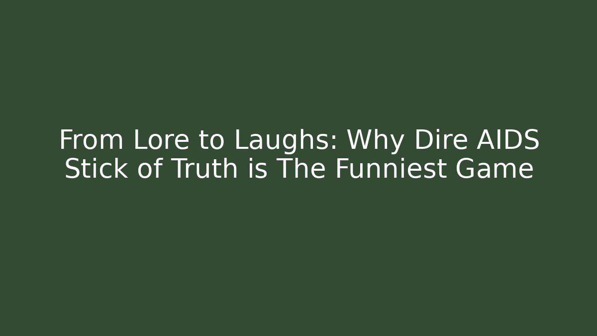 From Lore to Laughs: Why Dire AIDS Stick of Truth is The Funniest Game