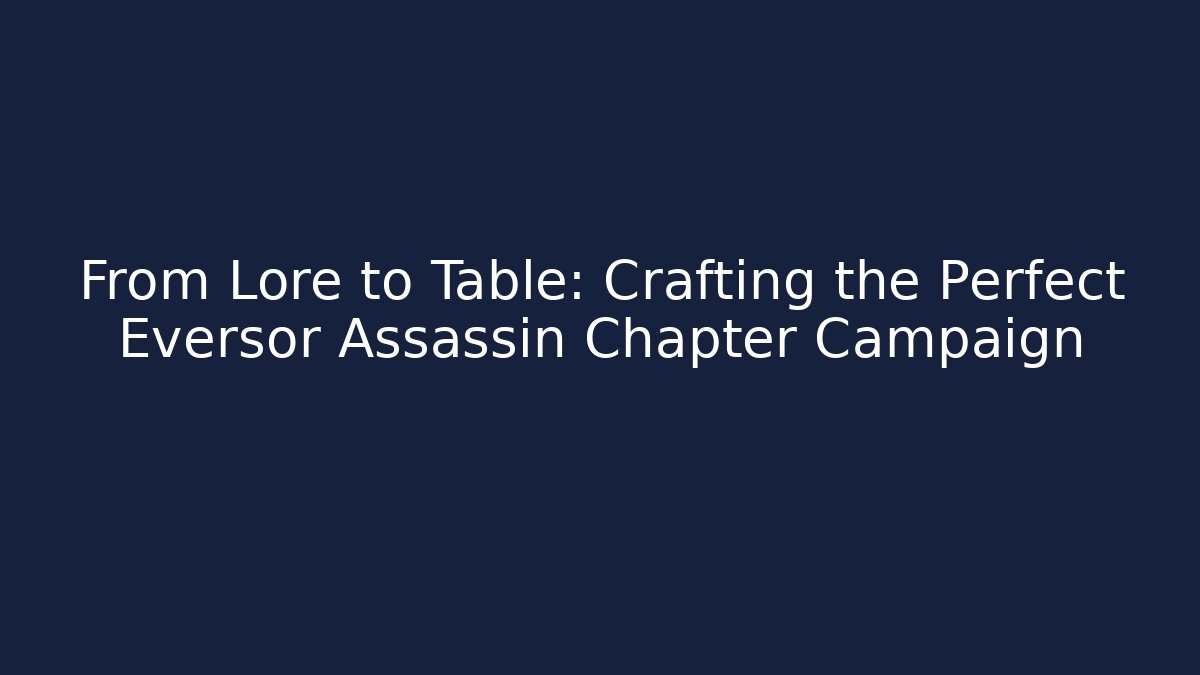 From Lore to Table: Crafting the Perfect Eversor Assassin Chapter Campaign - Create More Assets