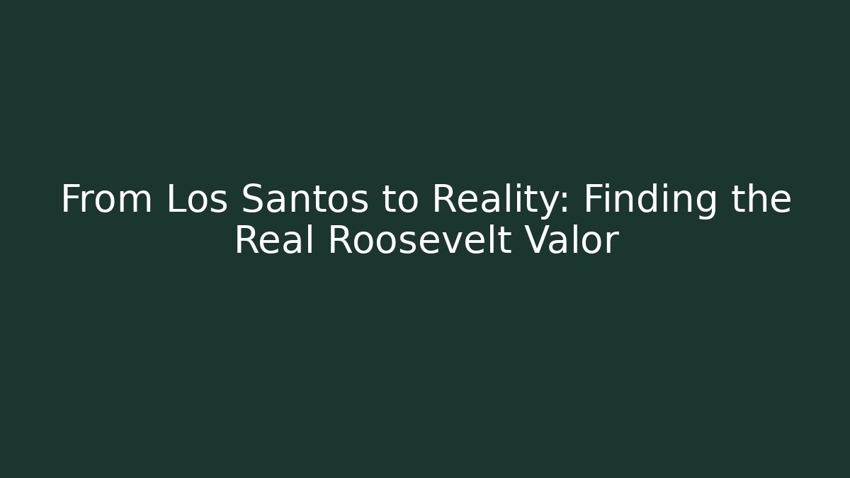 From Los Santos to Reality: Finding the Real Roosevelt Valor