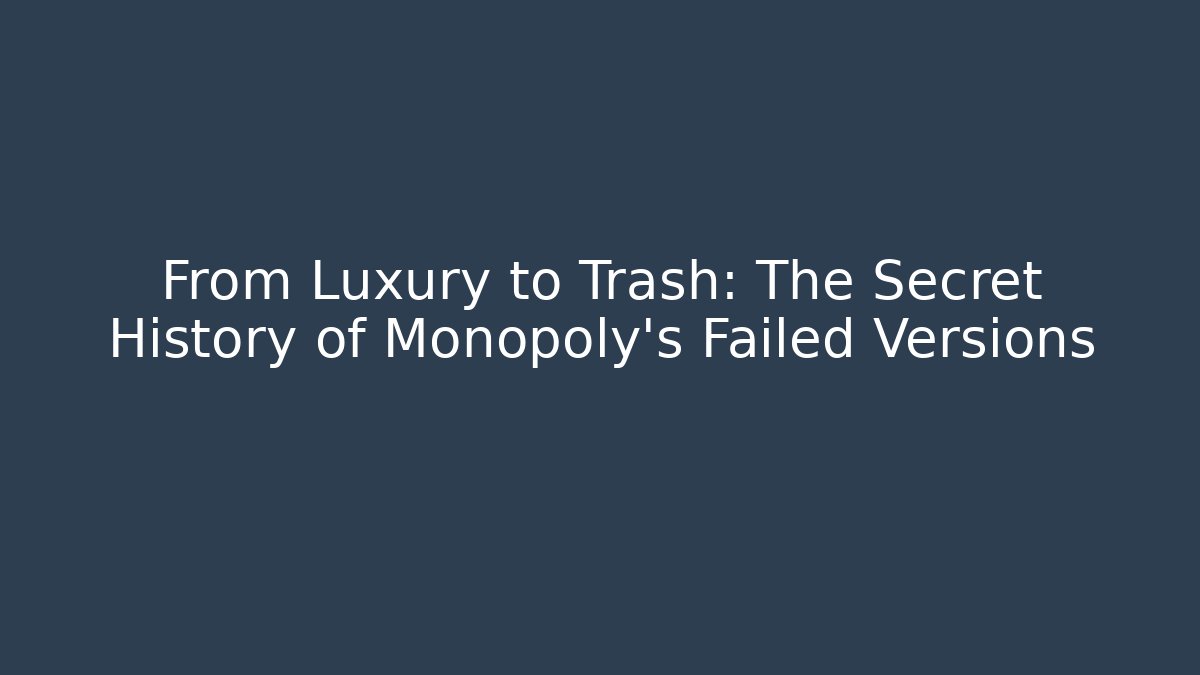 From Luxury to Trash: The Secret History of Monopoly's Failed Versions