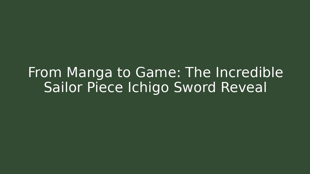 From Manga to Game: The Incredible Sailor Piece Ichigo Sword Reveal