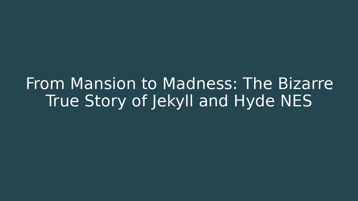 From Mansion to Madness: The Bizarre True Story of Jekyll and Hyde NES
