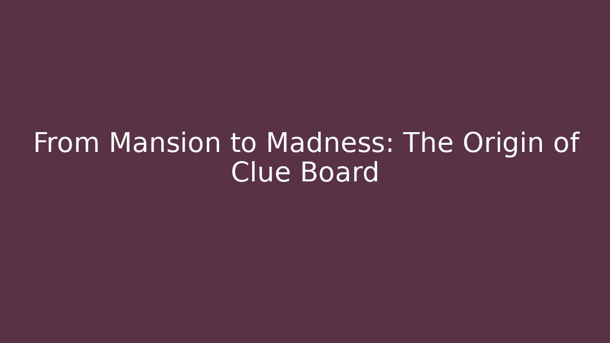 From Mansion to Madness: The Origin of Clue Board