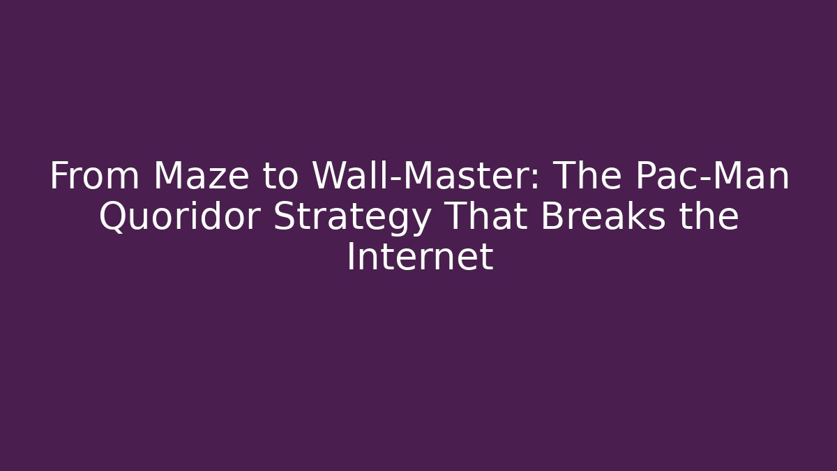 From Maze to Wall-Master: The Pac-Man Quoridor Strategy That Breaks the Internet