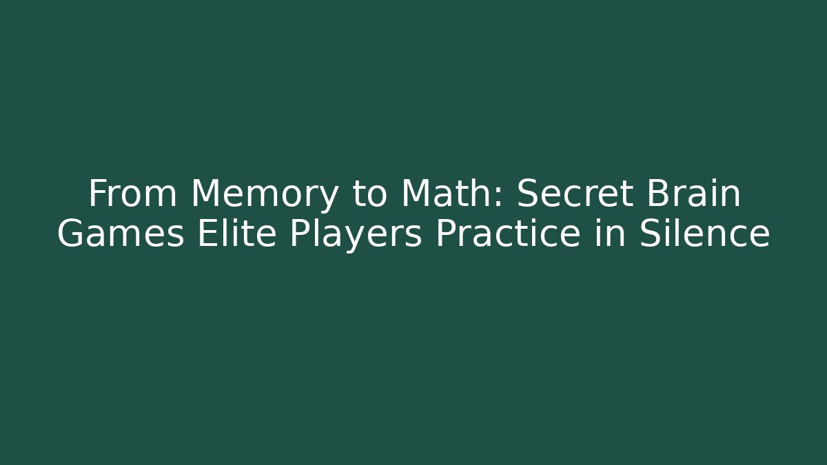 From Memory to Math: Secret Brain Games Elite Players Practice in Silence