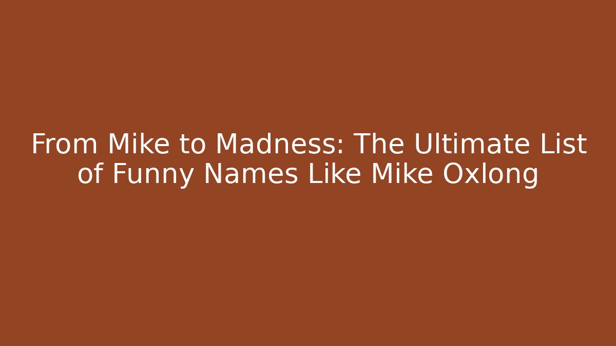 From Mike to Madness: The Ultimate List of Funny Names Like Mike Oxlong