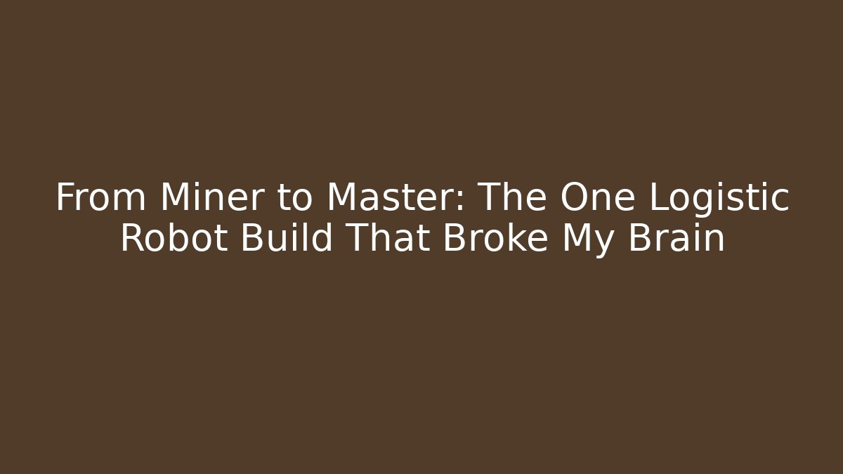 From Miner to Master: The One Logistic Robot Build That Broke My Brain
