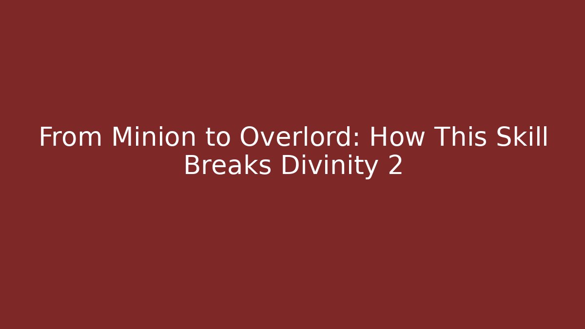 From Minion to Overlord: How This Skill Breaks Divinity 2