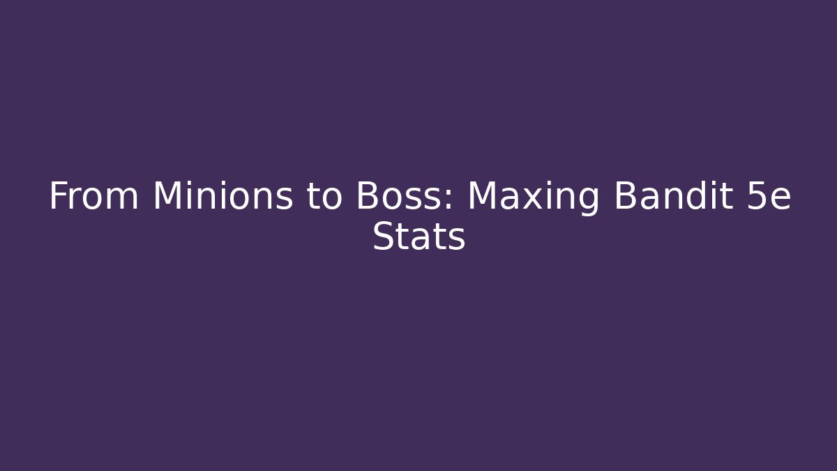 From Minions to Boss: Maxing Bandit 5e Stats