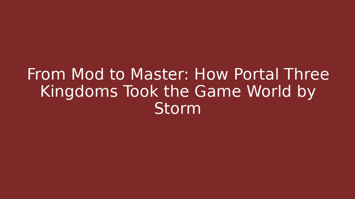 From Mod to Master: How Portal Three Kingdoms Took the Game World by Storm