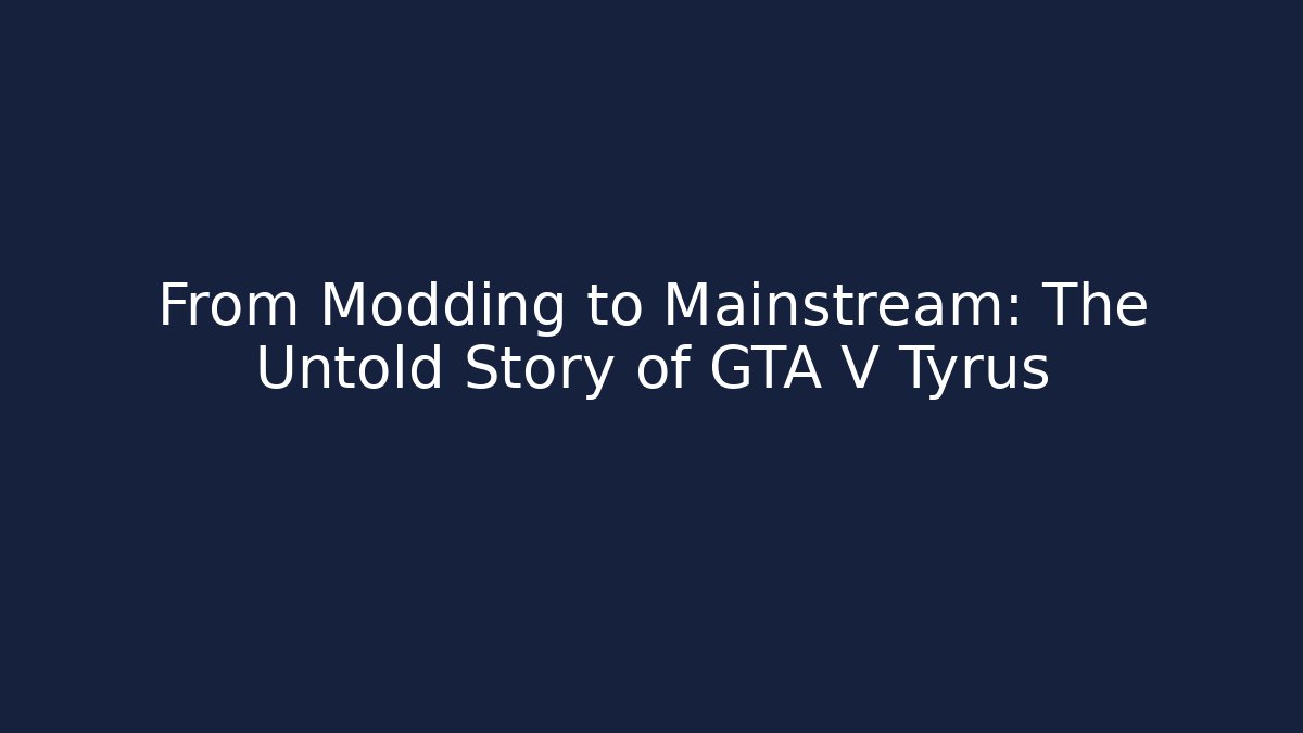 From Modding to Mainstream: The Untold Story of GTA V Tyrus