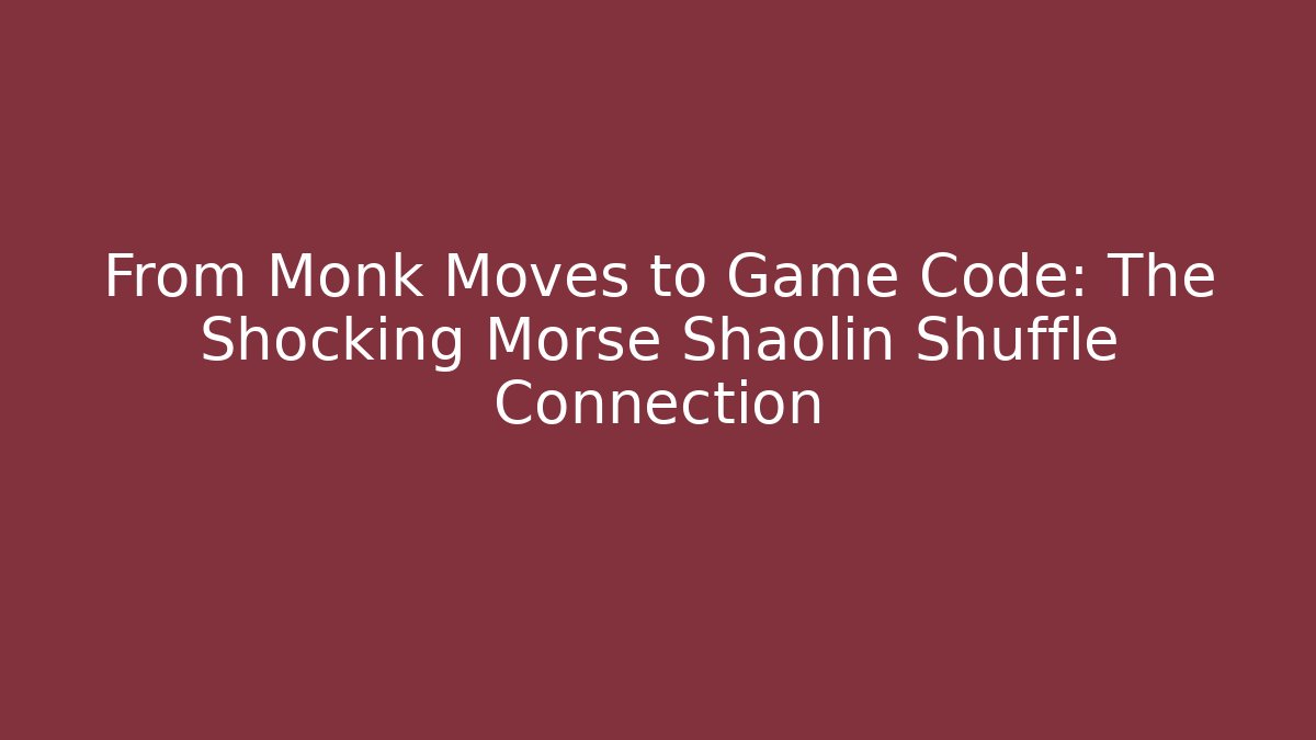 From Monk Moves to Game Code: The Shocking Morse Shaolin Shuffle Connection