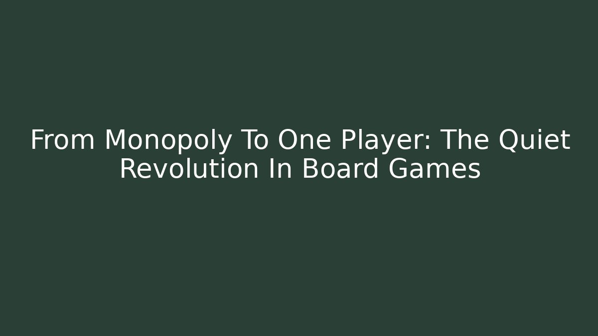 From Monopoly To One Player: The Quiet Revolution In Board Games