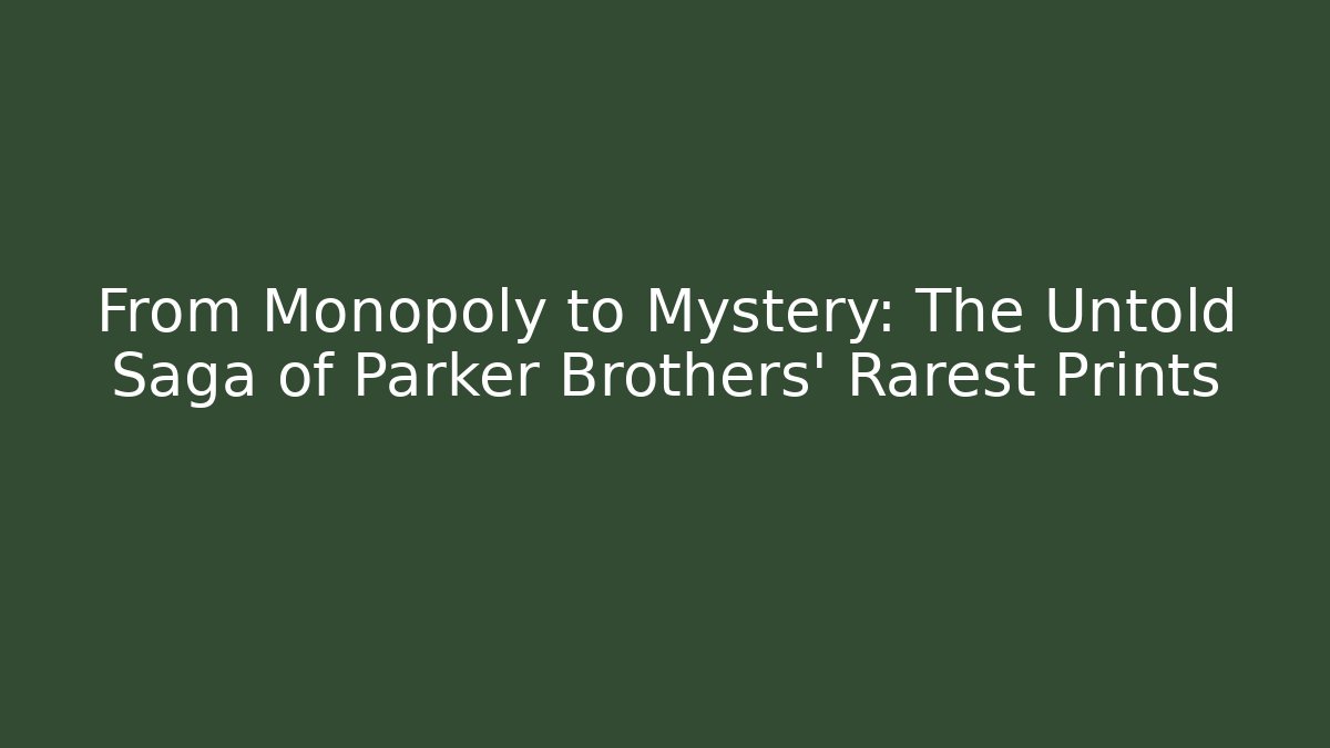From Monopoly to Mystery: The Untold Saga of Parker Brothers’ Rarest Prints