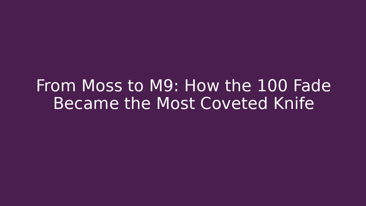 From Moss to M9: How the 100 Fade Became the Most Coveted Knife