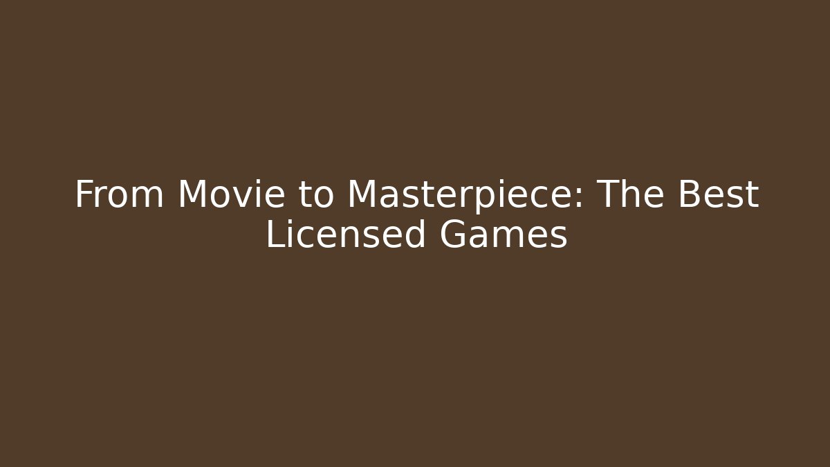 From Movie to Masterpiece: The Best Licensed Games