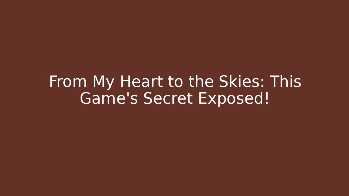 From My Heart to the Skies: This Game’s Secret Exposed!