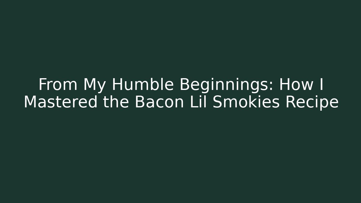 From My Humble Beginnings: How I Mastered the Bacon Lil Smokies Recipe