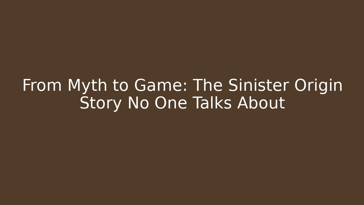 From Myth to Game: The Sinister Origin Story No One Talks About