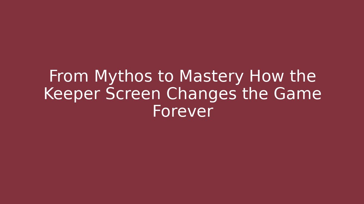 From Mythos to Mastery How the Keeper Screen Changes the Game Forever