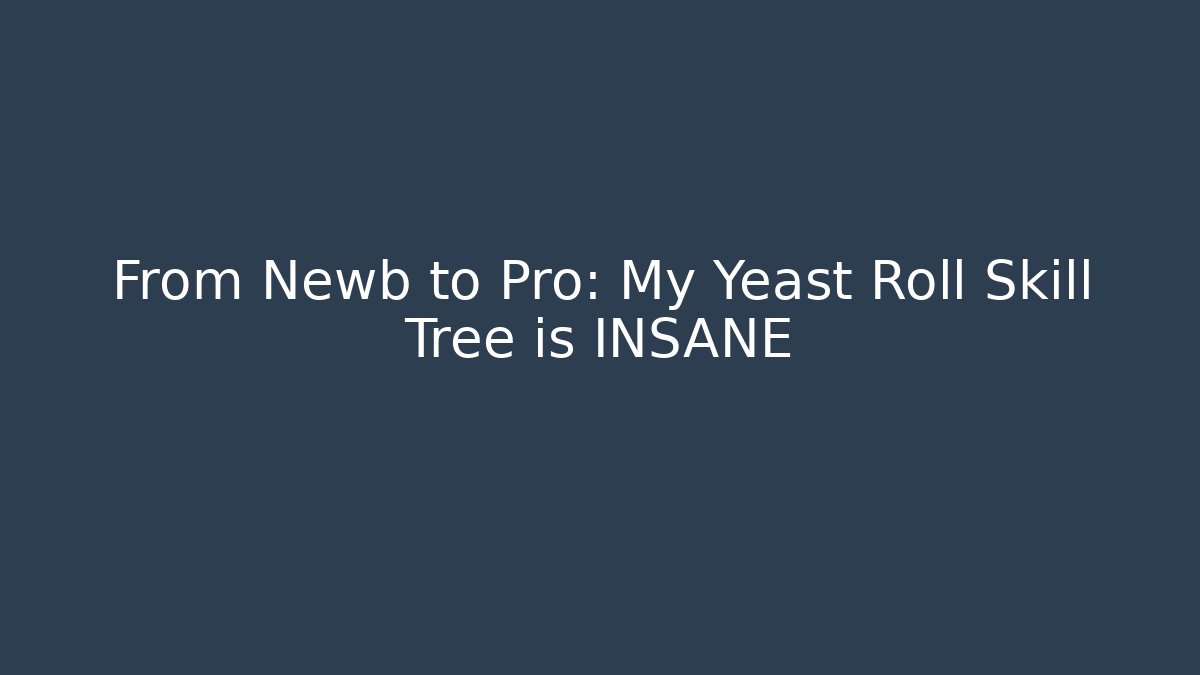 From Newb to Pro: My Yeast Roll Skill Tree is INSANE
