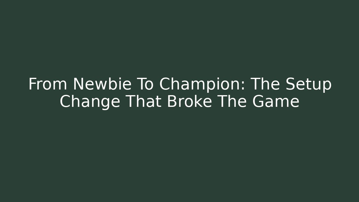 From Newbie To Champion: The Setup Change That Broke The Game