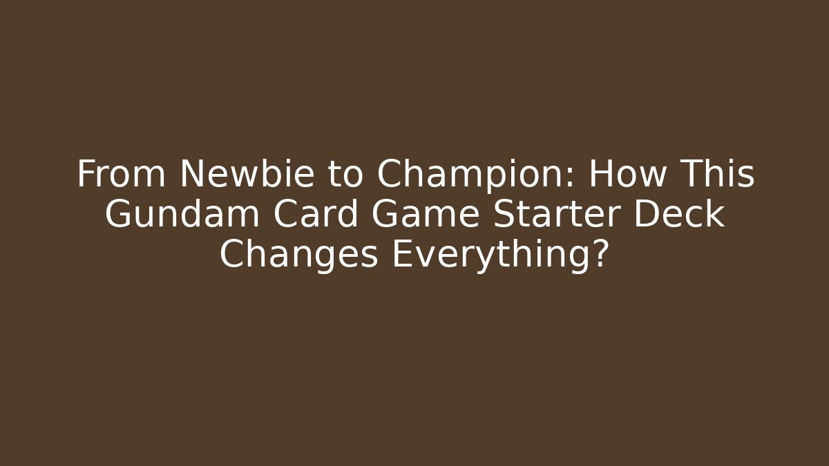 From Newbie to Champion: How This Gundam Card Game Starter Deck Changes Everything?