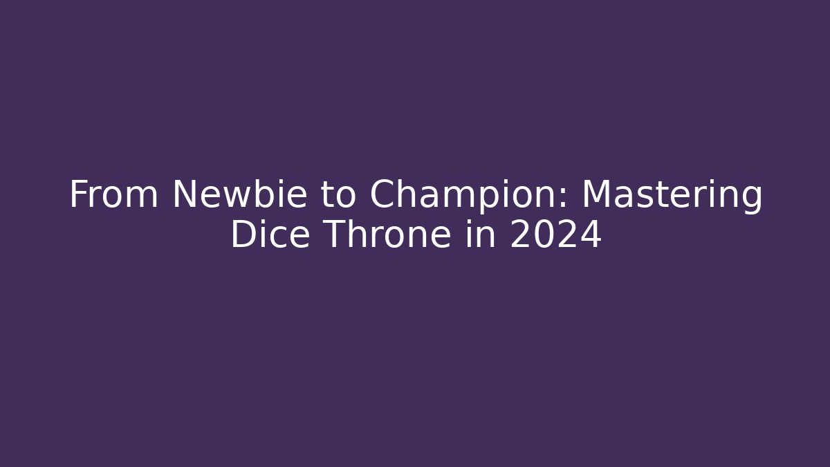 From Newbie to Champion: Mastering Dice Throne in 2024