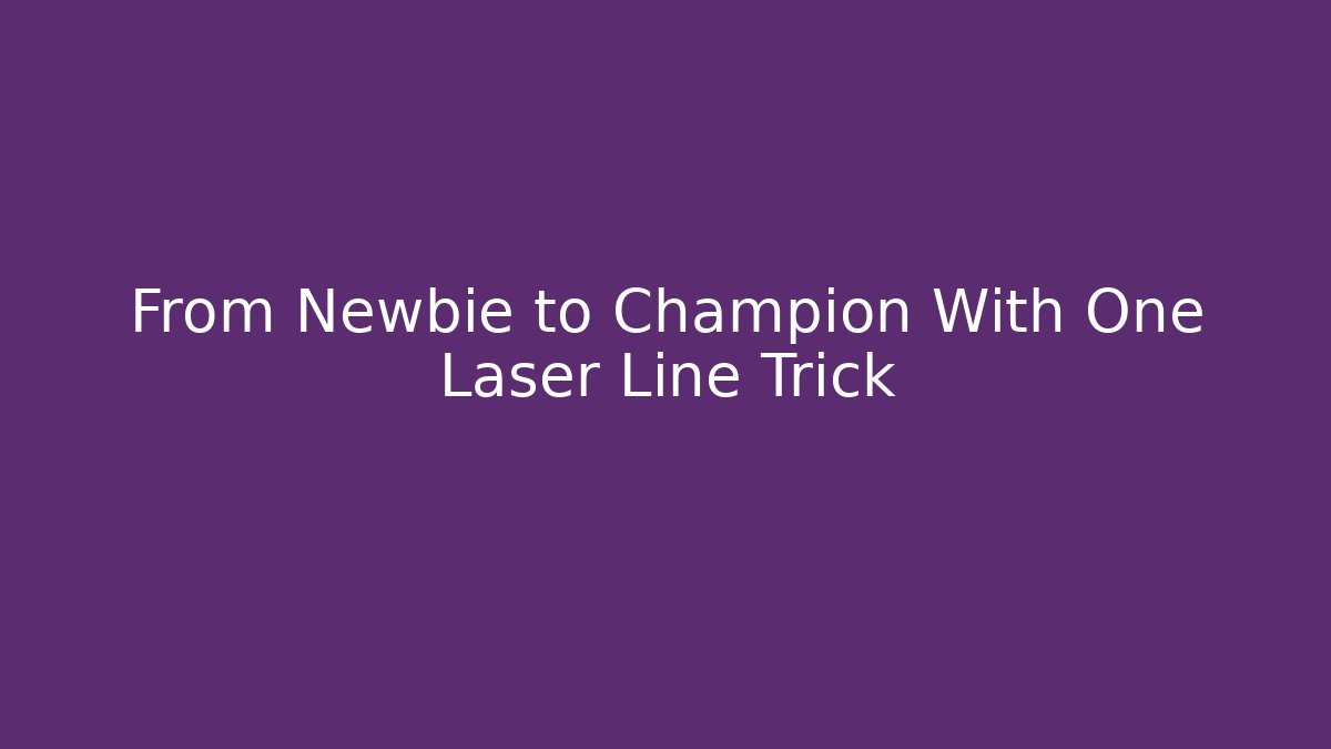 From Newbie to Champion With One Laser Line Trick
