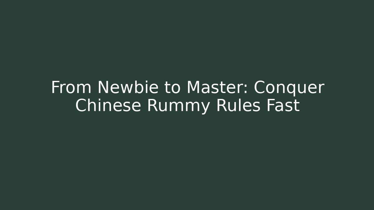 From Newbie to Master: Conquer Chinese Rummy Rules Fast
