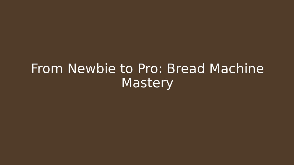From Newbie to Pro: Bread Machine Mastery