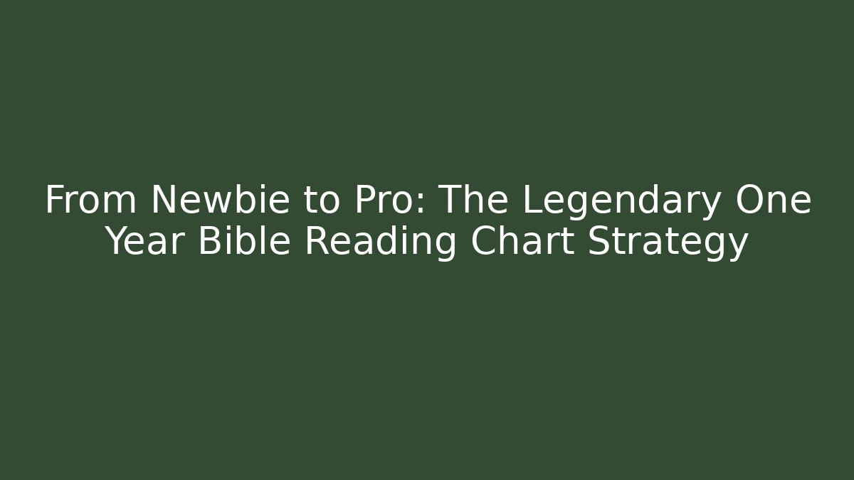 From Newbie to Pro: The Legendary One Year Bible Reading Chart Strategy